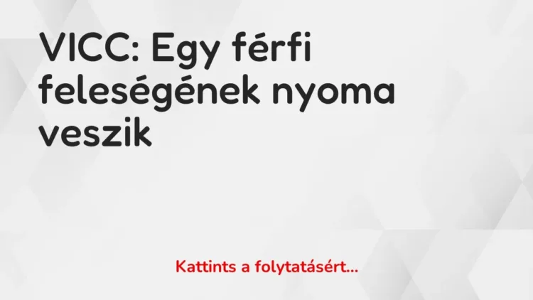Vicc: Egy férfi feleségének nyoma veszik Vicc: Egy férfi feleségének nyoma veszik