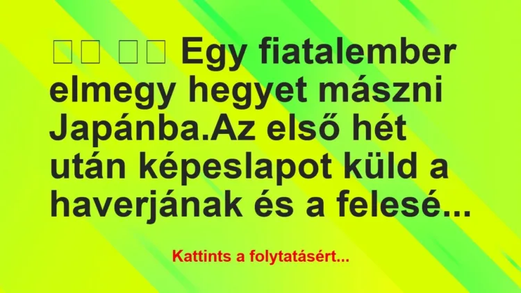 Vicc:
Egy fiatalember elmegy hegyet mászni… Vicc:
Egy fiatalember elmegy hegyet mászni…