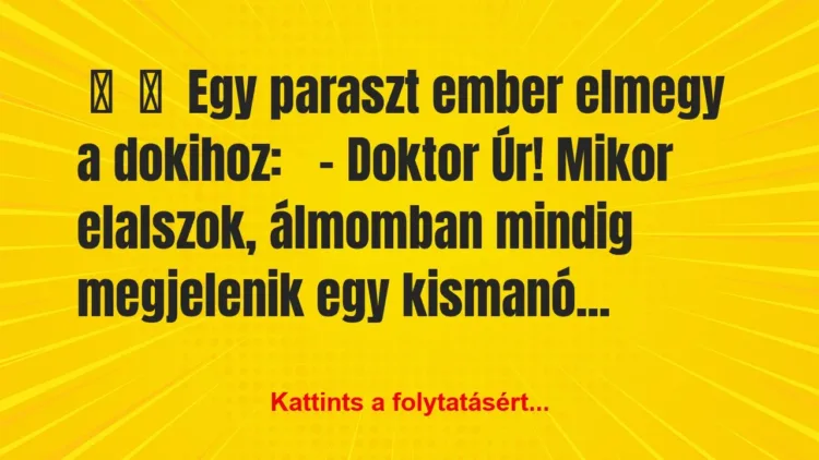Vicc:
Egy paraszt ember elmegy a dokihoz:
-… Vicc:
Egy paraszt ember elmegy a dokihoz:
-…