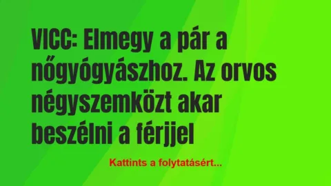 Vicc: Elmegy a pár a nőgyógyászhoz. Az orvos négyszemközt…