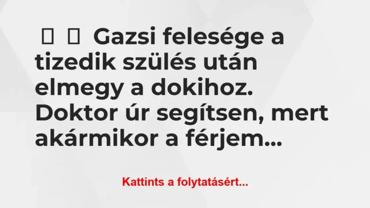 Vicc:
Gazsi felesége a tizedik szülés után elmegy a… Vicc:
Gazsi felesége a tizedik szülés után elmegy a…