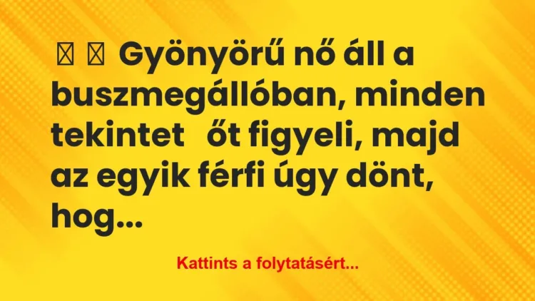 Vicc:
Gyönyörű nő áll a buszmegállóban, minden… Vicc:
Gyönyörű nő áll a buszmegállóban, minden…