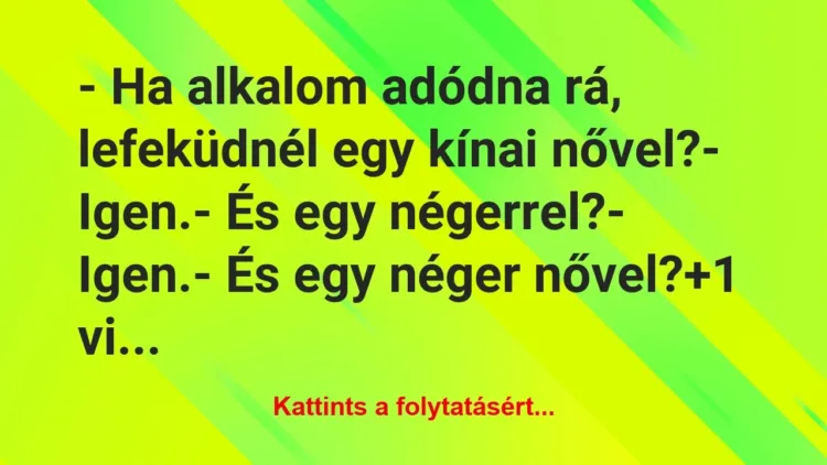 Vicc: – Ha alkalom adódna rá, lefeküdnél egy kínai nővel?
-… Vicc: – Ha alkalom adódna rá, lefeküdnél egy kínai nővel?
-…