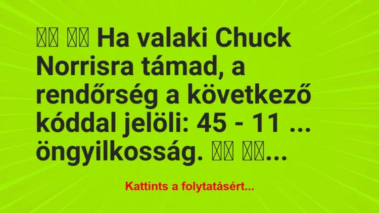 Vicc:
Ha valaki Chuck Norrisra támad, a… Vicc:
Ha valaki Chuck Norrisra támad, a…