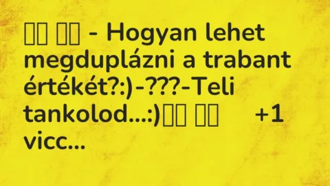 Vicc: 
		  
		  – Hogyan lehet megduplázni a trabant…