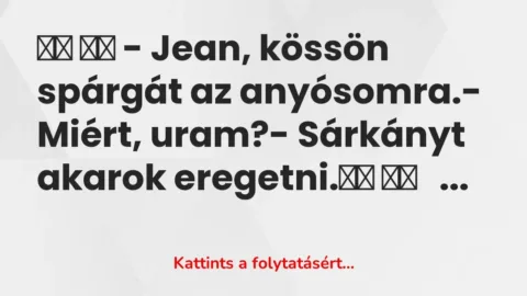 Vicc: 
		  
		  – Jean, kössön spárgát az anyósomra.