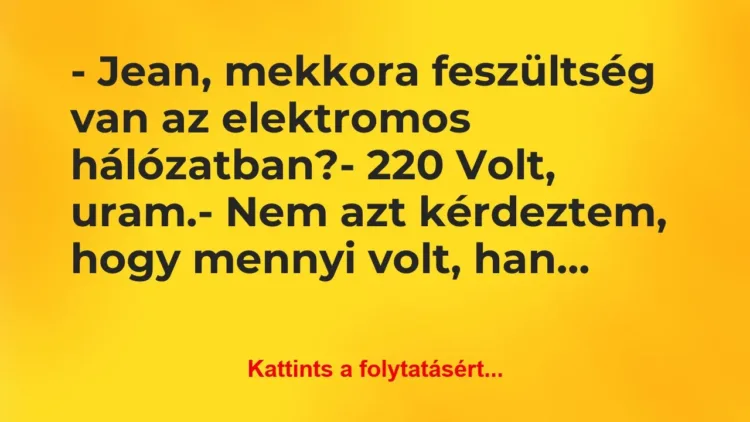 Vicc: – Jean, mekkora feszültség van az elektromos… Vicc: – Jean, mekkora feszültség van az elektromos…