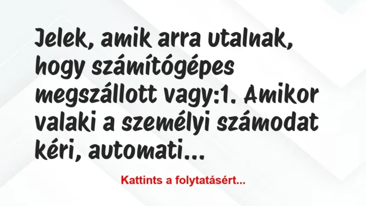 Vicc: Jelek, amik arra utalnak, hogy számítógépes megszállott… Vicc: Jelek, amik arra utalnak, hogy számítógépes megszállott…