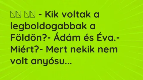 Vicc: 
		  
		  – Kik voltak a legboldogabbak a Földön?- Ádám és…