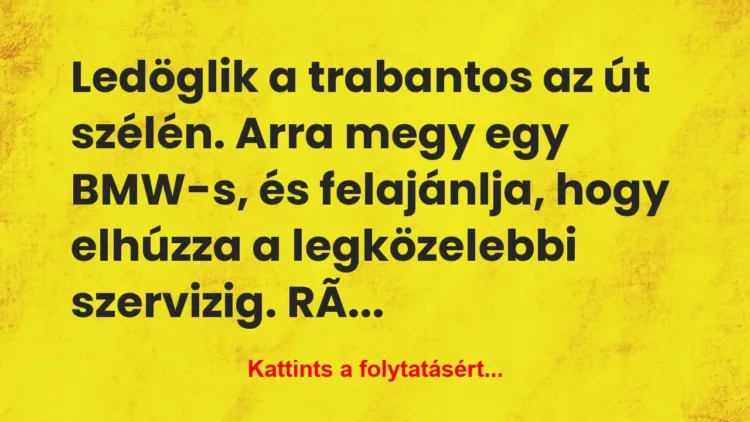 Vicc: Ledöglik a trabantos az út szélén. Arra megy egy BMW-s, és… Vicc: Ledöglik a trabantos az út szélén. Arra megy egy BMW-s, és…