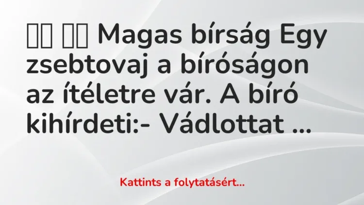 Vicc:
Magas bírság Egy zsebtovaj a bíróságon az ítéletre vár…. Vicc:
Magas bírság Egy zsebtovaj a bíróságon az ítéletre vár….