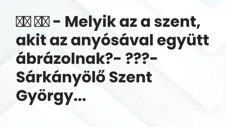 Vicc:
– Melyik az a szent, akit az anyósával együtt… Vicc:
– Melyik az a szent, akit az anyósával együtt…