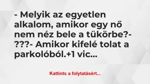 Vicc: – Melyik az egyetlen alkalom, amikor egy nő nem néz bele a…