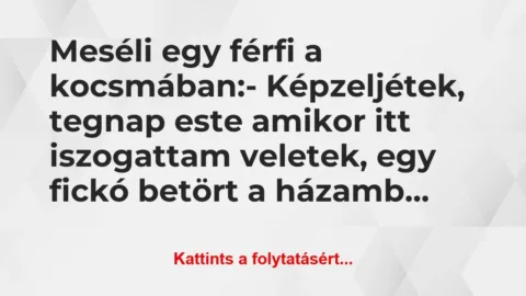 Vicc: Meséli egy férfi a kocsmában:

– Képzeljétek, tegnap…