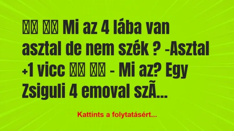 Vicc:
Mi az 4 lába van asztal de nem szék ?… Vicc:
Mi az 4 lába van asztal de nem szék ?…