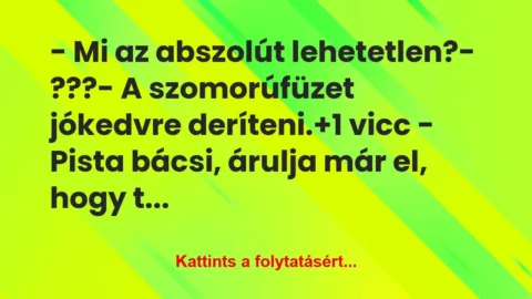 Vicc: – Mi az abszolút lehetetlen?

– ???

– A…