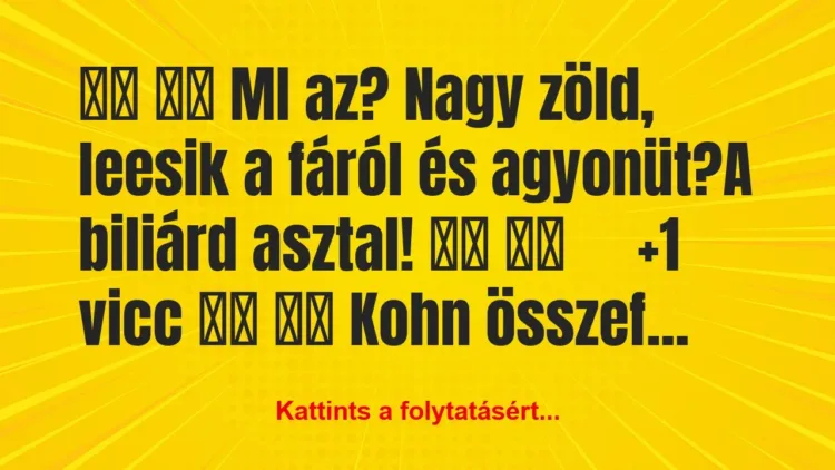 Vicc:
MI az? Nagy zöld, leesik a fáról és… Vicc:
MI az? Nagy zöld, leesik a fáról és…