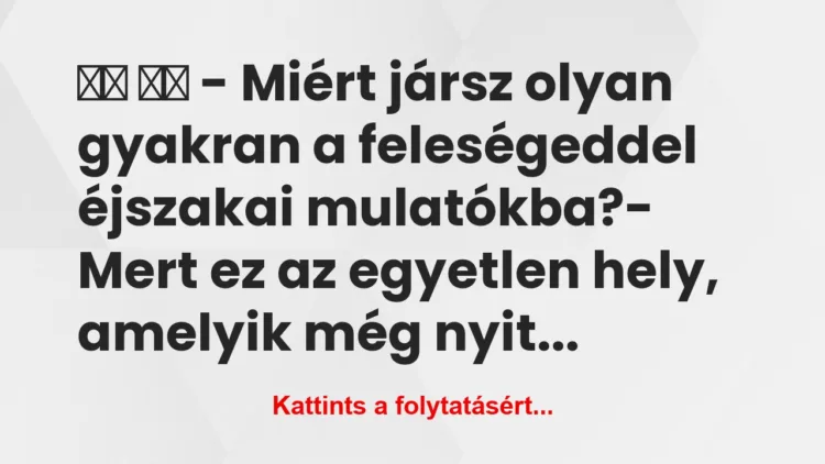 Vicc: – Miért jársz olyan gyakran a… Vicc: – Miért jársz olyan gyakran a…