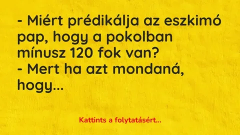 Vicc: – Miért prédikálja az eszkimó pap, hogy a pokolban mínusz 120 fok van?

-…