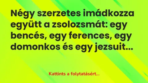 Vicc: Négy szerzetes imádkozza együtt a zsolozsmát: egy bencés,…