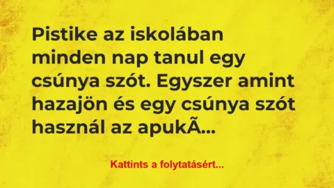Vicc: Pistike az iskolában minden nap tanul egy csúnya szót….