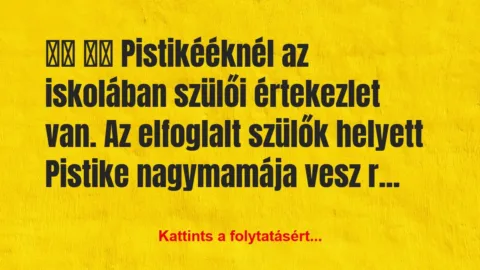 Vicc: 
		  
		  Pistikééknél az iskolában szülői…