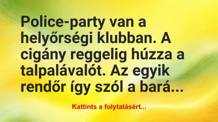 Vicc: Police-party van a helyőrségi klubban. A cigány reggelig… Vicc: Police-party van a helyőrségi klubban. A cigány reggelig…
