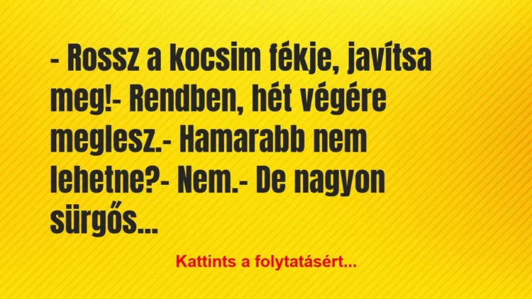 Vicc: – Rossz a kocsim fékje, javítsa meg!
– Rendben, hét… Vicc: – Rossz a kocsim fékje, javítsa meg!
– Rendben, hét…