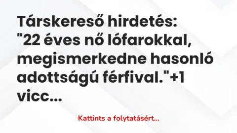 Vicc: Társkereső hirdetés:

“22 éves nő lófarokkal,…