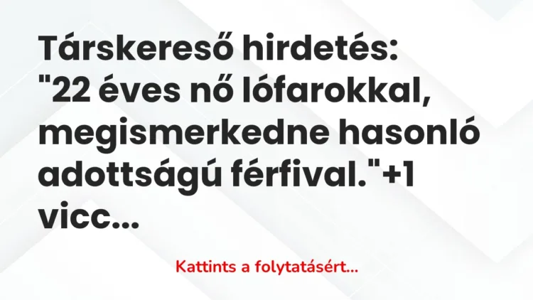 Vicc: Társkereső hirdetés:

“22 éves nő lófarokkal,…