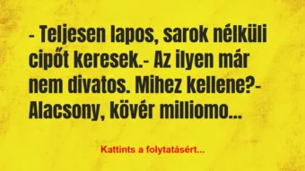 Vicc: – Teljesen lapos, sarok nélküli cipőt keresek. – Az…