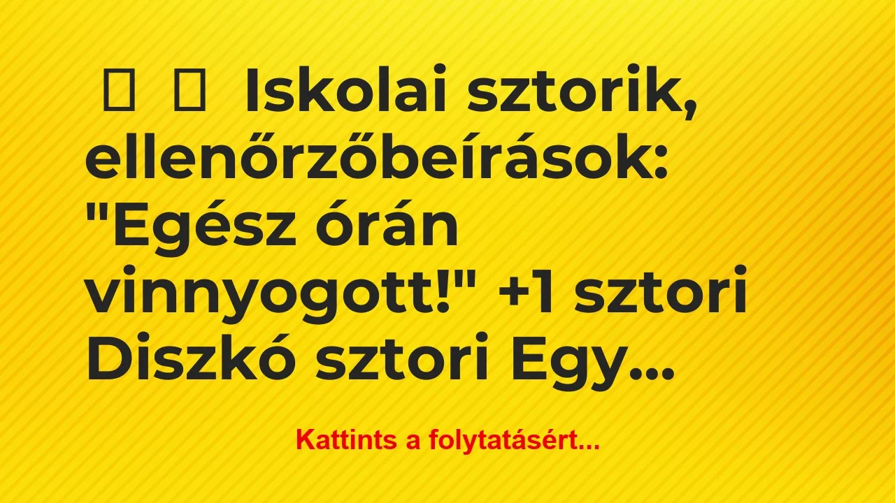 Vicces történet:
Iskolai sztorik, ellenőrzőbeírások:
„Egész… Vicces történet:
Iskolai sztorik, ellenőrzőbeírások:
„Egész…