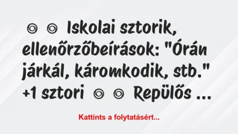 Vicces történet: 
	    	    Iskolai sztorik, ellenőrzőbeírások:


“Órán …