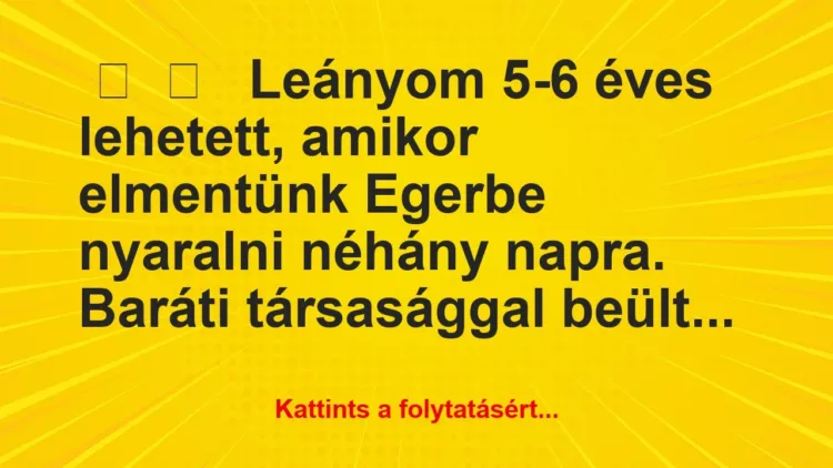 Vicces történet:
Leányom 5-6 éves lehetett, … Vicces történet:
Leányom 5-6 éves lehetett, …