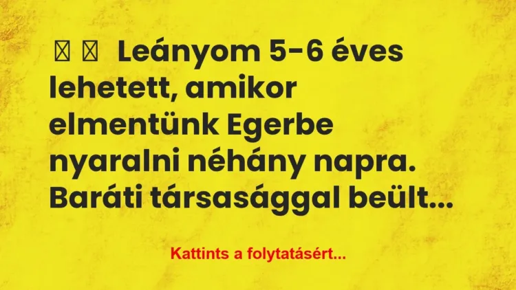 Vicces történet:
Leányom 5-6 éves lehetett, … Vicces történet:
Leányom 5-6 éves lehetett, …