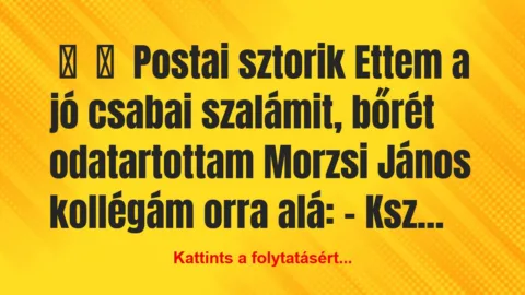 Vicces történet: 
	    	    Postai sztorik


Ettem a jó csabai szalámit,…