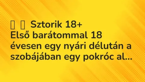 Vicces történet:
Sztorik 18+
Első barátommal 18 évesen egy nyári délután a… Vicces történet:
Sztorik 18+
Első barátommal 18 évesen egy nyári délután a…