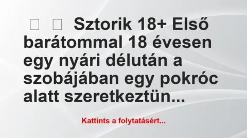 Vicces történet: 
	    	    Sztorik 18+


Első barátommal 18 évesen egy …