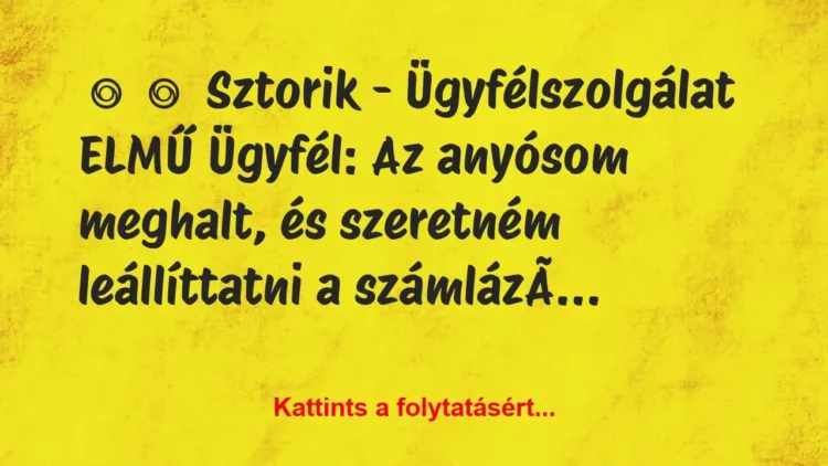 Vicces történet:
Sztorik – Ügyfélszolgálat ELMŰ
Ügyfél: Az … Vicces történet:
Sztorik – Ügyfélszolgálat ELMŰ
Ügyfél: Az …