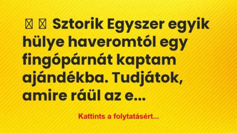 Vicces történet: 
	    	    Sztorik


Egyszer egyik hülye haveromtól egy…