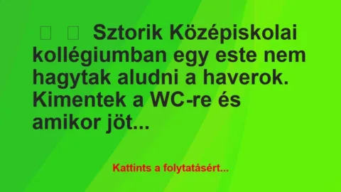 Vicces történet: 
	    	    Sztorik


Középiskolai kollégiumban egy este…