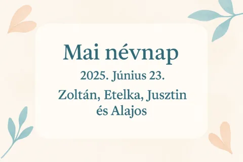 Mai névnap – Június 23.: Zoltán, Etelka, Jusztin és Alajos