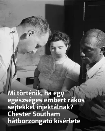 Mi történik, ha egészséges emberbe rákos sejteket injektálnak? Chester Southam szörnyű kísérlete