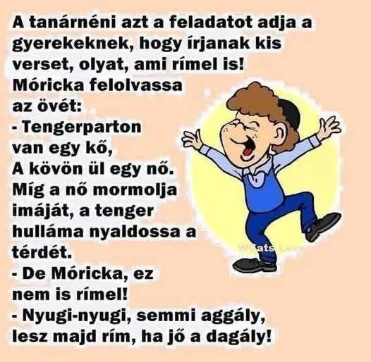 A tanárnénni azt a feladatot adja a gyereknek, hogy írjanak kis verset, olyat, ami rímel A tanárnénni azt a feladatot adja a gyereknek, hogy írjanak kis verset, olyat, ami rímel