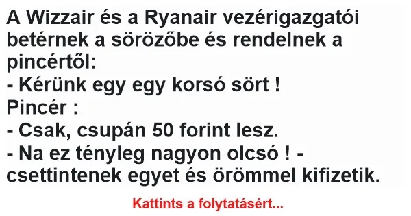 Vicc: A Wizzair és a Ryanair vezérigazgatói betérnek a sörözőbe Vicc: A Wizzair és a Ryanair vezérigazgatói betérnek a sörözőbe és rendelnek a…