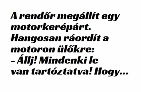 Vicc: A rendőr megállít egy motorkerépárt. - Vicc: A rendőr megállít egy motorkerépárt. –