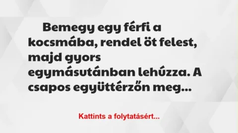 Vicc: Bemegy egy férfi a kocsmába, rendel öt…