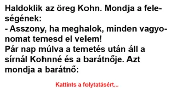 Vicc: Haldoklik az öreg Kohn. Mondja a feleségének –