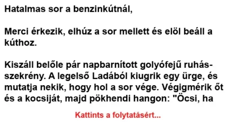 Vicc: Hatalmas sor a benzinkútnál, Merci érkezik, elhúz a sor mellett és elöl beáll a…