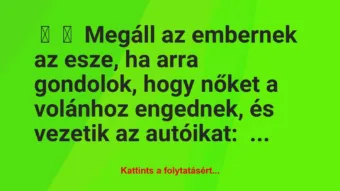 Vicc: Megáll az embernek az esze, ha arra gondolok, hogy nőket a …